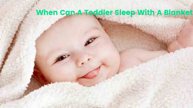 When Can A Toddler Sleep With A Blanket